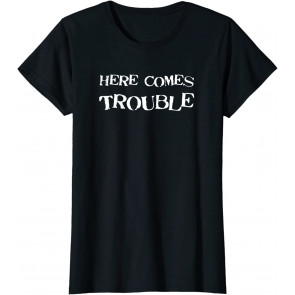 Here Comes Trouble T-Shirt