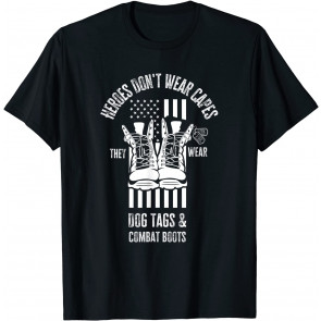 Heroes Don't Wear Capes, They Wear Dog Tags & Combat Boots T-Shirt
