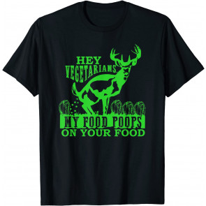 Hey Vegetarians My Food Poops On Yours T-Shirt