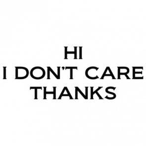 Hi I Dont Care Thanks Tshirt