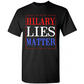 Hillary Lies Matter President Election Political Campaign DT T-Shirt