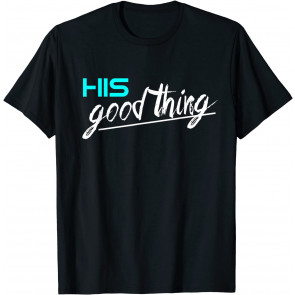 His Good Thing  T-Shirt