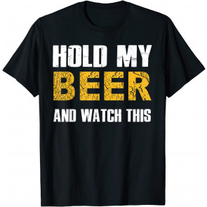 Hold My Beer And Watch This  T-Shirt