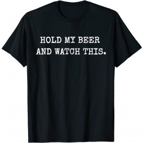 Hold My Beer And Watch This Drinking T-Shirt