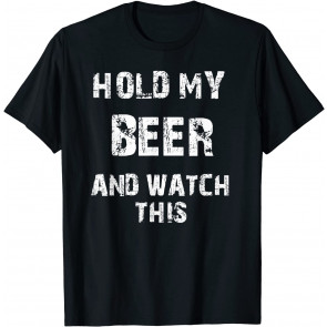 Hold My Beer And Watch This T-Shirt