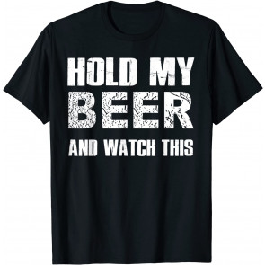 Hold My Beer And Watch This T-Shirt