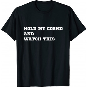 Hold My Cosmo And Watch This T-Shirt