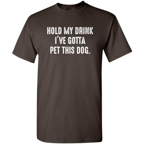 Hold My Drink Gotta Pet This Dog Humor T-Shirt