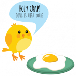 Holy Crap Doug Is That You Funny Chicken Egg Tshirt