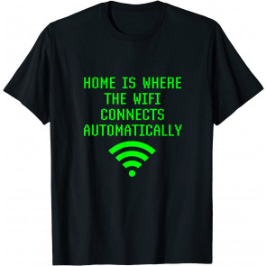 Home Is Where Wifi Connects Automatically T-Shirt