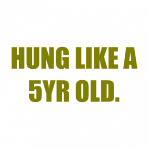 Hung Like A 5yr Old Shirt