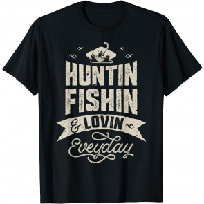 Huntin Fishin And Lovin Everyday T-Shirt