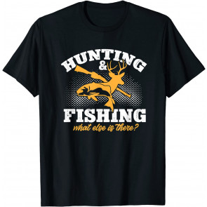 Hunting & Fishing What Else Is There T-Shirt