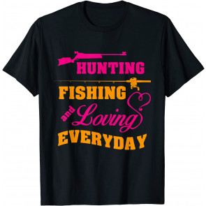 Hunting Fishing And Loving Every Day T-Shirt