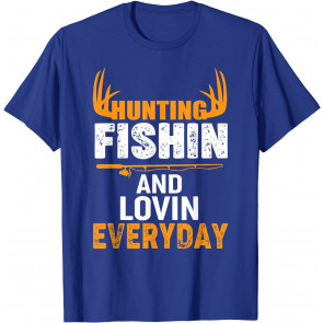Hunting Fishing Loving Every Day - T-Shirt
