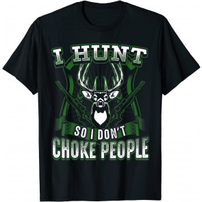 Hunting I Hunt So I Don't Choke People T-Shirt