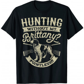 Hunting Without My Brittany Pointless T-Shirt