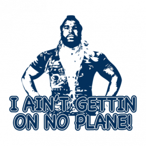 I Aint Gettin On No Plane Mr T Tshirt
