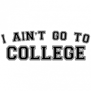 I Aint Go To College Funny Tshirt