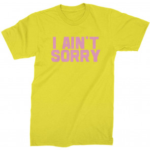 I Ain't Sorry T-Shirt