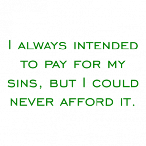 I Always Intended To Pay For My Sins But I Could Never Afford It Shirt