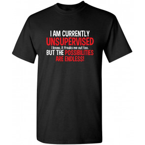 I AM Currently Unsupervised, I Know It Freams Me Out Too T-Shirt