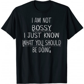 I Am Not Bossy I Just Know What You Should Be Doing T-Shirt