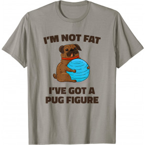 I Am Not Fat I've Got A Pug Figure T-Shirt