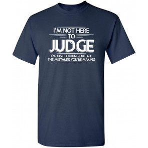 I Am Not Here To Judge T-Shirt