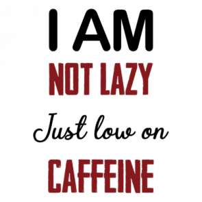 I Am Not Lazy  Just Low On Caffeine  Funny Coffee Tshirt