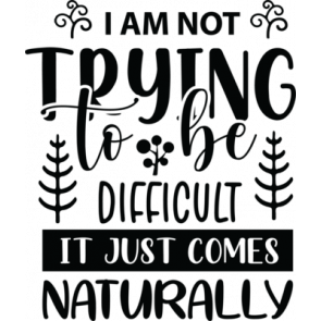 I Am Not Trying To Be Difficult It Just Comes Naturally T-Shirt