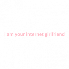 I Am Your Internet Girlfriend Tshirt