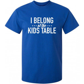 I Belong At The Kids Table T-Shirt