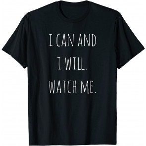 I Can And I Will. Watch Me. Inspirational T-Shirt