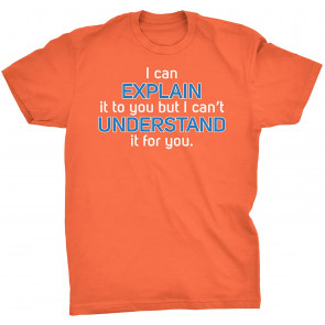 I Can Explain It To You But I Can't Understand It For You - Engineering Physics T-Shirt