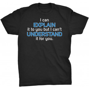 I Can Explain It To You But I Can't Understand It For You - Engineering Physics T-Shirt