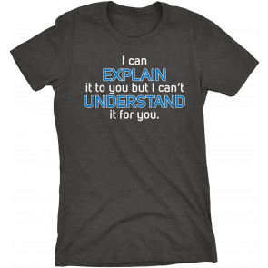 I Can Explain It To You But I Can't Understand It For You - Engineering Physics T-Shirt