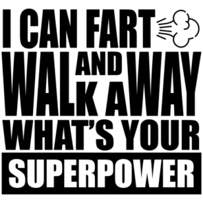 I Can Fart And Walk Away  Whats Your Superpower  Fart Tshirt