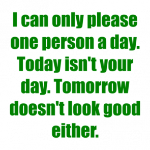I Can Only Please One Person A Day Today Isnt Your Day Tomorrow Doesnt Look Good Either Shirt