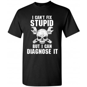 I Can't Fix Stupid But I Can Diagnose It Dumb T-Shirt