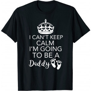I Can't Keep Calm I'm Going To Be A Daddy T-Shirt