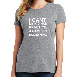 I Can't. My Kid Has Practice, A Game Or Something T-Shirt