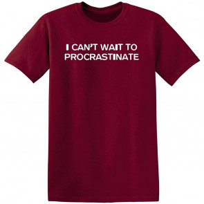 I Can't Wait To Procrastinate T-Shirt