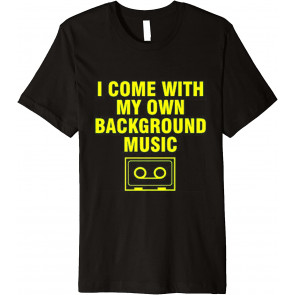 I Come With My Own Background Music T-Shirt