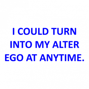 I Could Turn Into My Alter Ego At Anytime Shirt