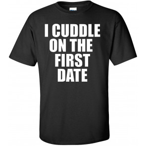 I Cuddle On The First Date Black T-Shirt