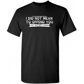 I Did Not Mean To Offend You T-Shirt