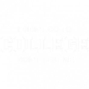 I Didnt Go To College Dont Test Me Tshirt