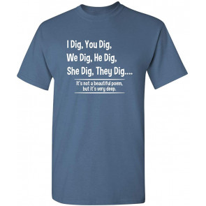 I Dig You Dig We Dig He Dig T-Shirt
