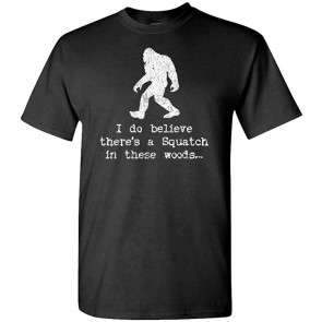 I DO Believe Theres Squatch In These Woods - T-Shirt